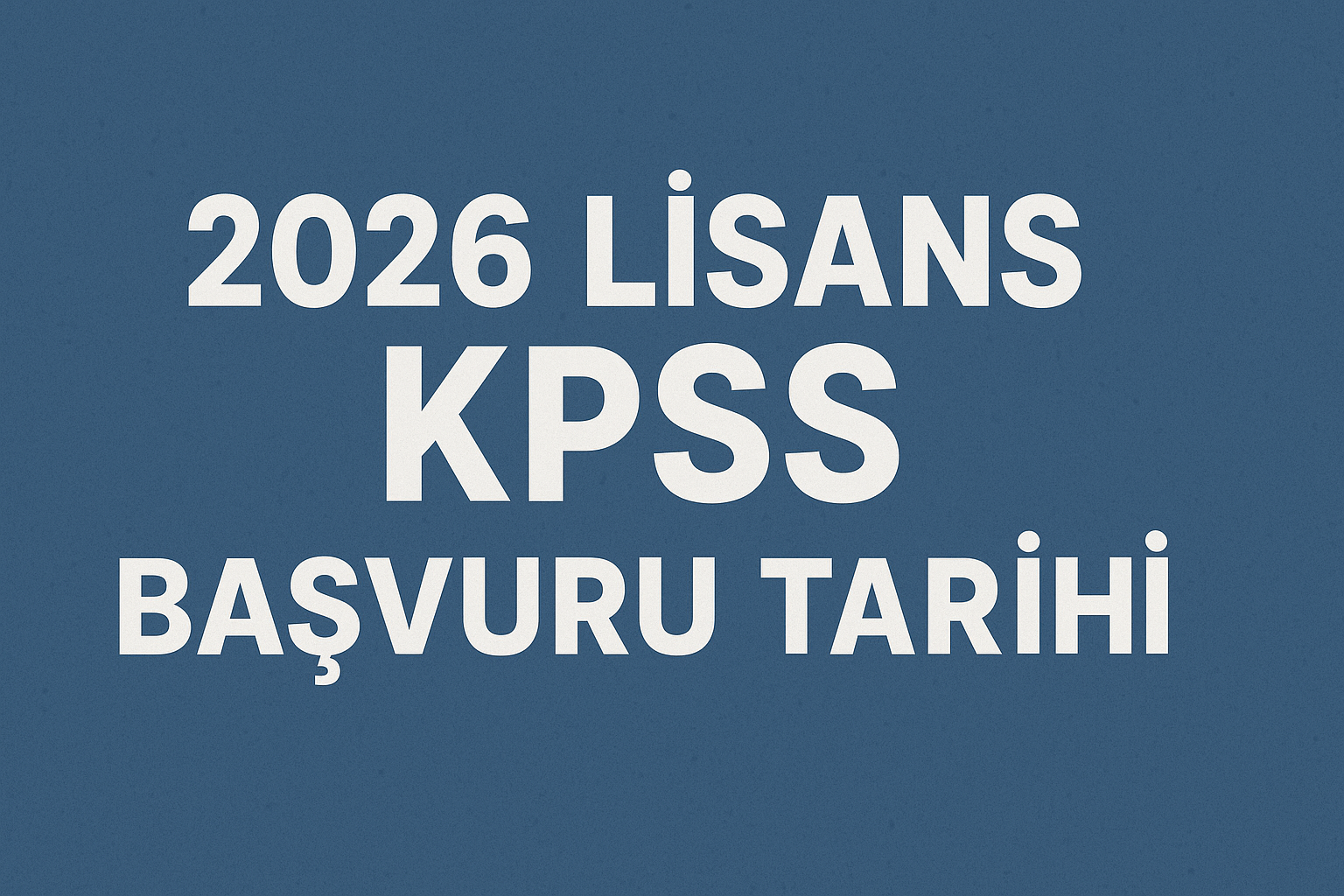 2026 KPSS Lisans Başvuru Tarihi